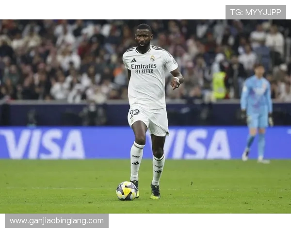 皇马提前洽谈吕迪格续约沙特豪门高薪邀约引发转会猜测